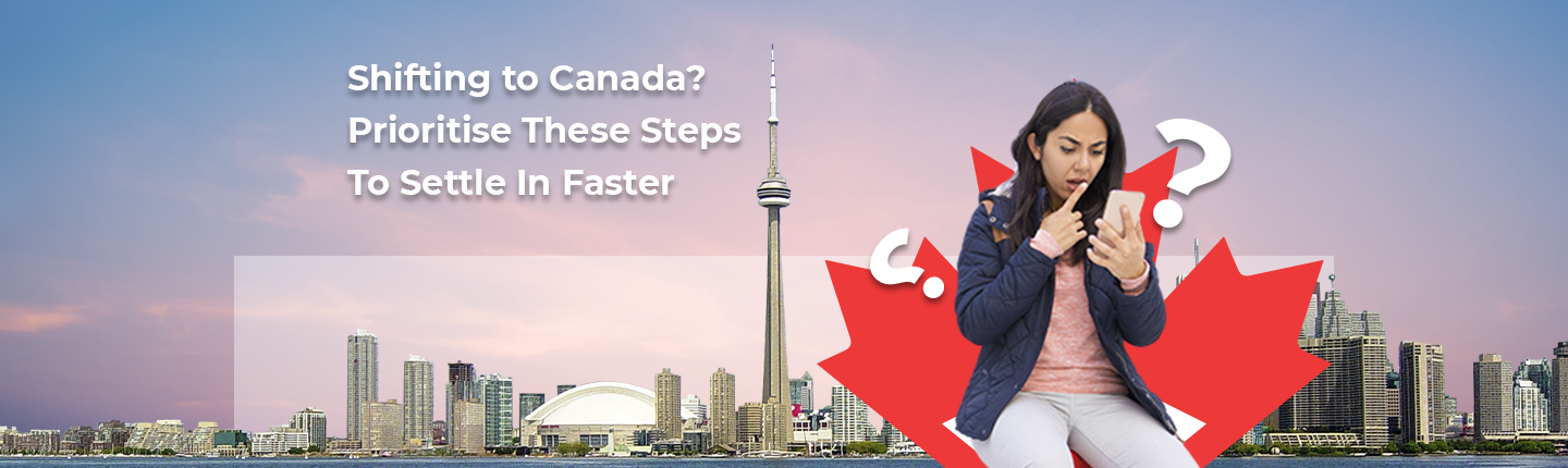 Shifting to Canada? Prioritise These Steps To Settle In Faster
