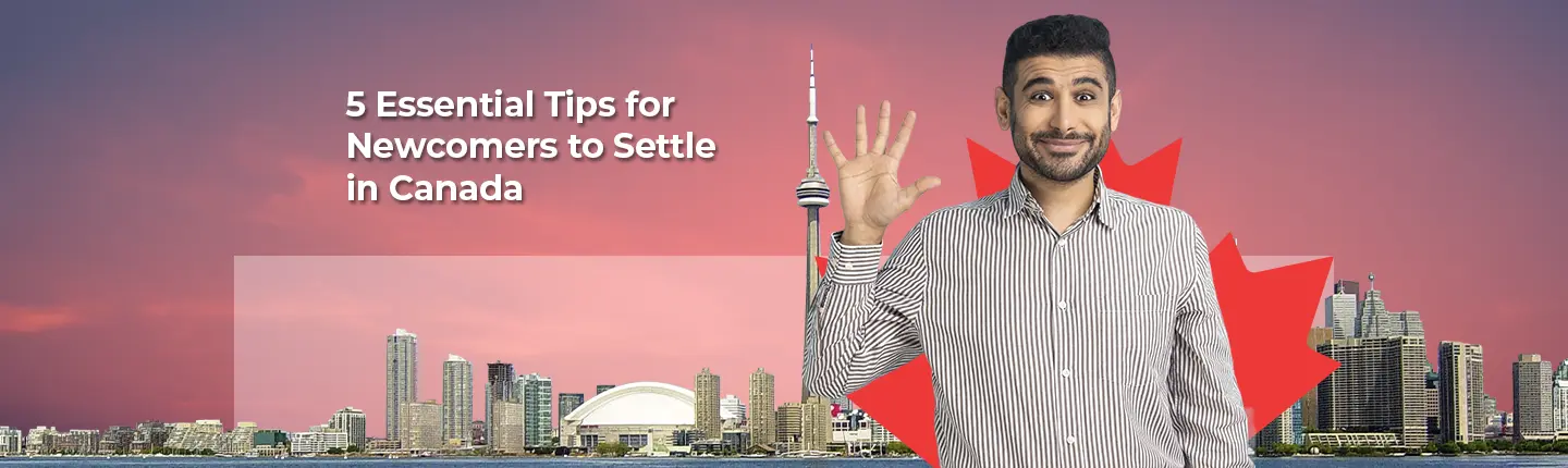 5 Essential Tips for Newcomers to Settle in Canada