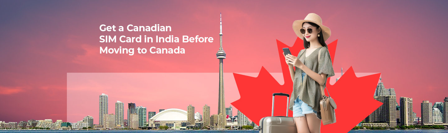 Get a Canadian SIM Card in India Before Moving to Canada - CanadianSIM