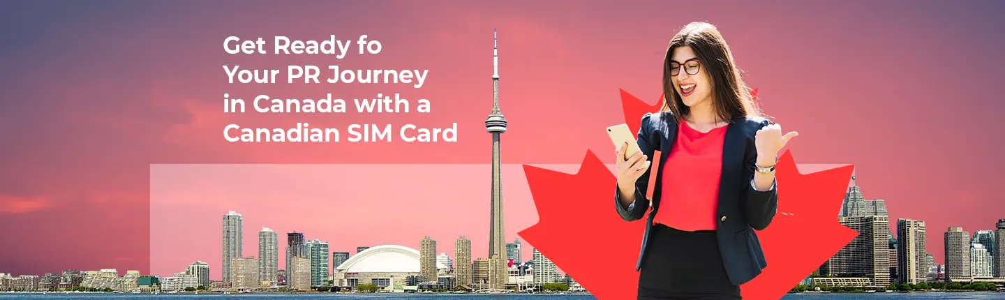 Get Ready for Your PR Journey in Canada with a Canadian SIM Card